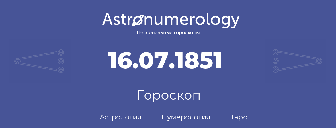 гороскоп астрологии, нумерологии и таро по дню рождения 16.07.1851 (16 июля 1851, года)