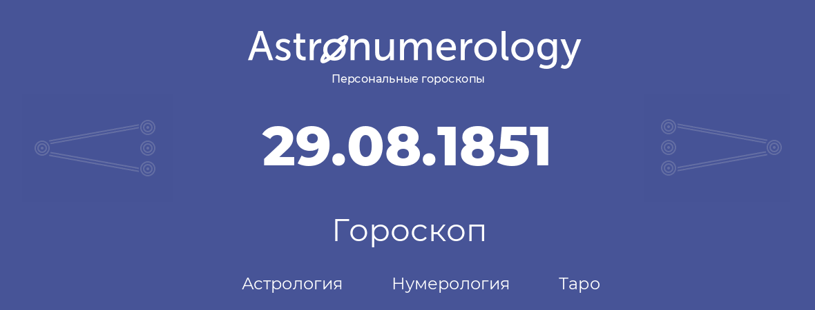 гороскоп астрологии, нумерологии и таро по дню рождения 29.08.1851 (29 августа 1851, года)