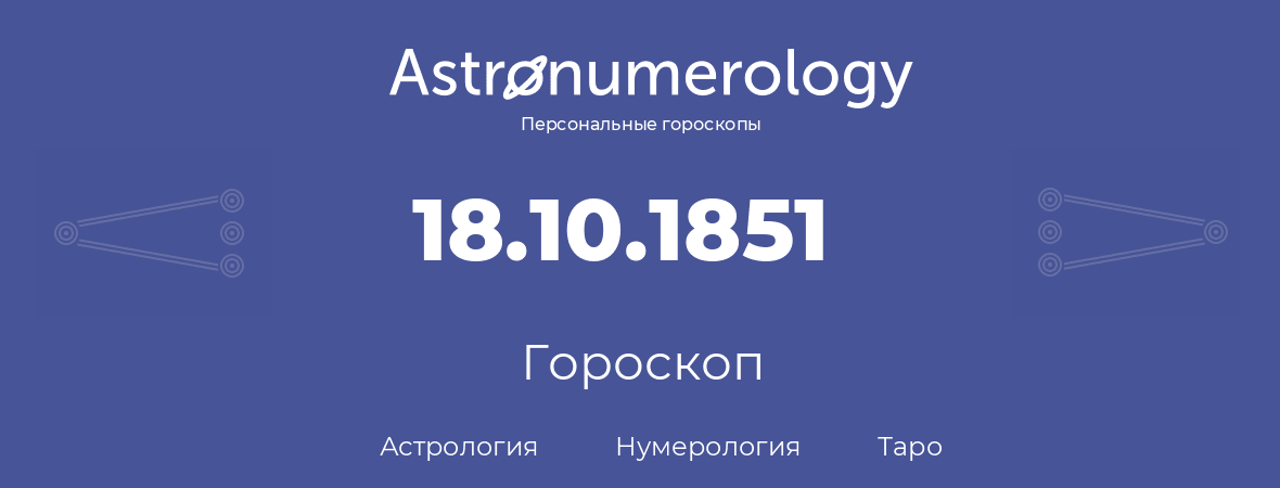 гороскоп астрологии, нумерологии и таро по дню рождения 18.10.1851 (18 октября 1851, года)