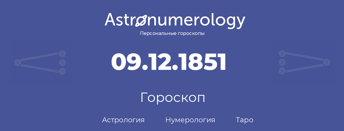 гороскоп астрологии, нумерологии и таро по дню рождения 09.12.1851 (9 декабря 1851, года)