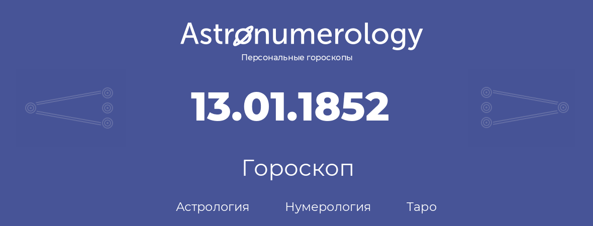 гороскоп астрологии, нумерологии и таро по дню рождения 13.01.1852 (13 января 1852, года)