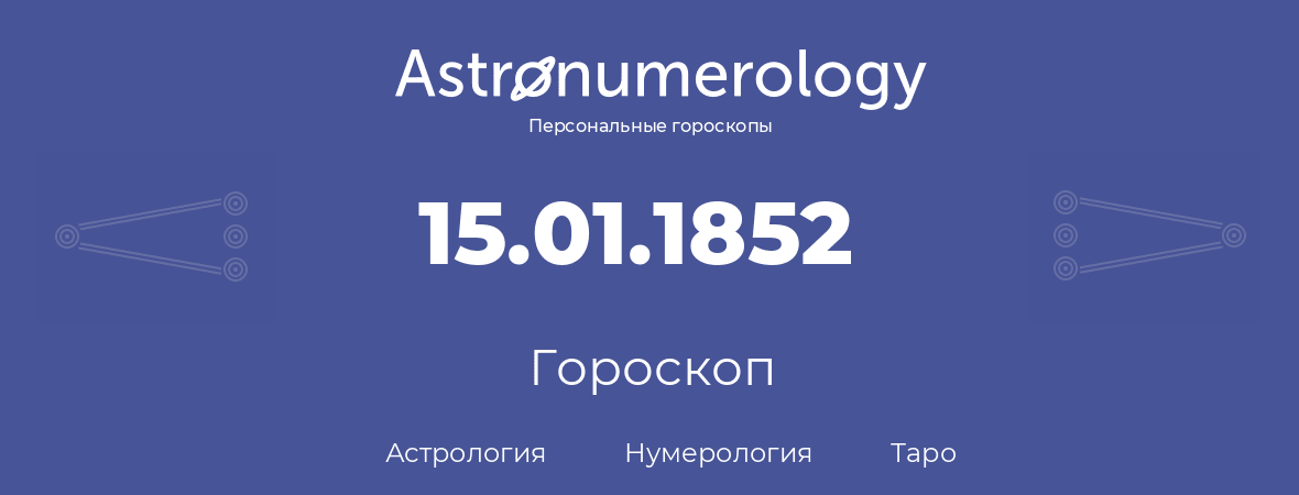 гороскоп астрологии, нумерологии и таро по дню рождения 15.01.1852 (15 января 1852, года)