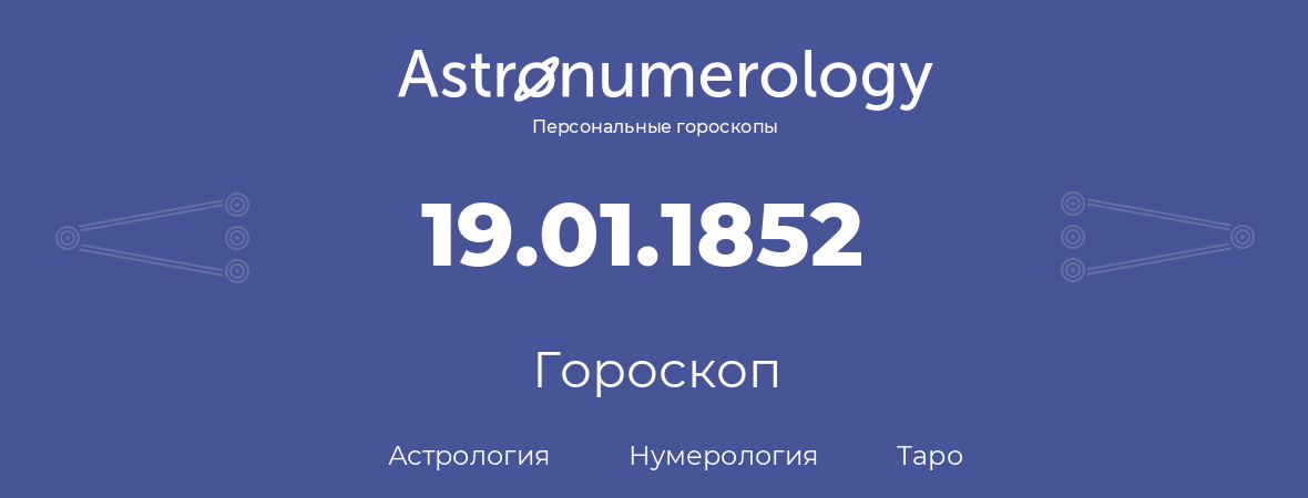 гороскоп астрологии, нумерологии и таро по дню рождения 19.01.1852 (19 января 1852, года)