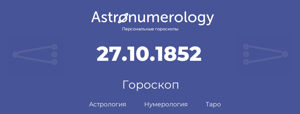 гороскоп астрологии, нумерологии и таро по дню рождения 27.10.1852 (27 октября 1852, года)