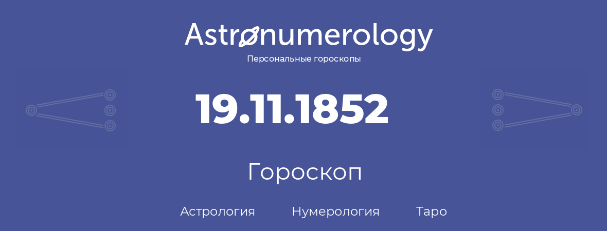 гороскоп астрологии, нумерологии и таро по дню рождения 19.11.1852 (19 ноября 1852, года)