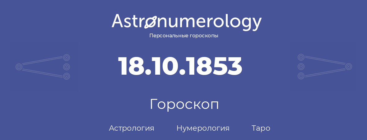 гороскоп астрологии, нумерологии и таро по дню рождения 18.10.1853 (18 октября 1853, года)