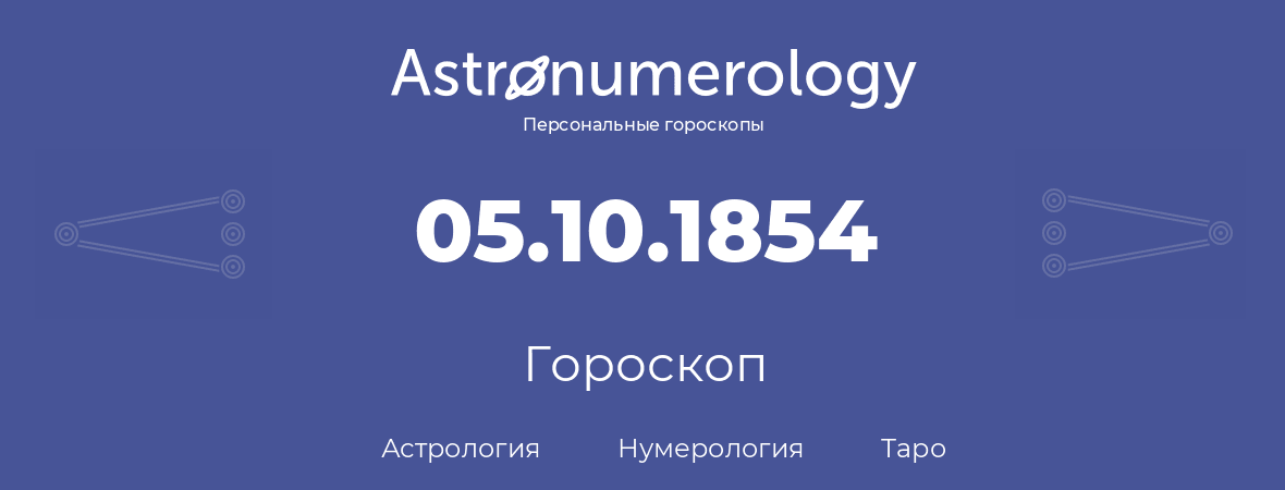 гороскоп астрологии, нумерологии и таро по дню рождения 05.10.1854 (5 октября 1854, года)