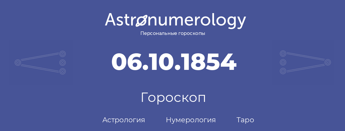 гороскоп астрологии, нумерологии и таро по дню рождения 06.10.1854 (06 октября 1854, года)