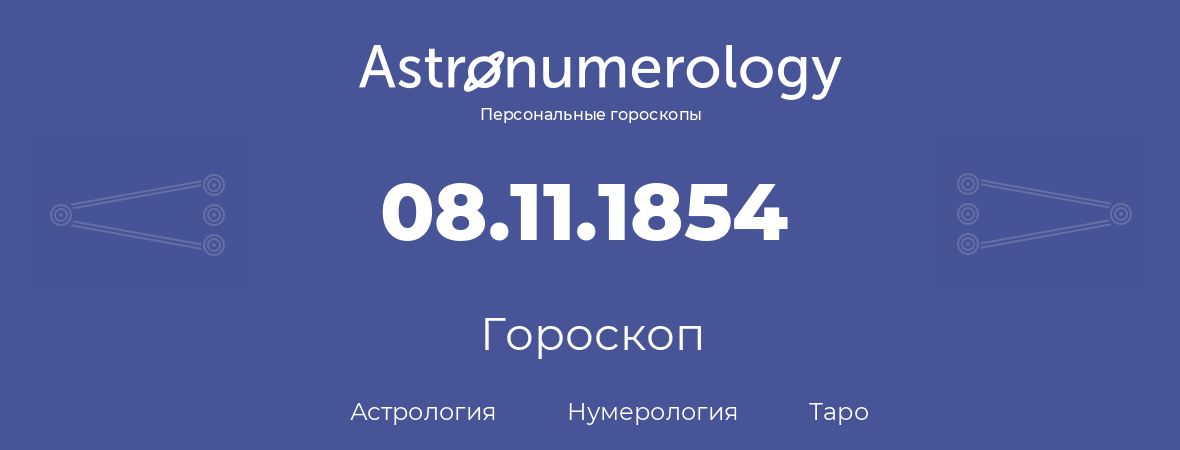 гороскоп астрологии, нумерологии и таро по дню рождения 08.11.1854 (08 ноября 1854, года)