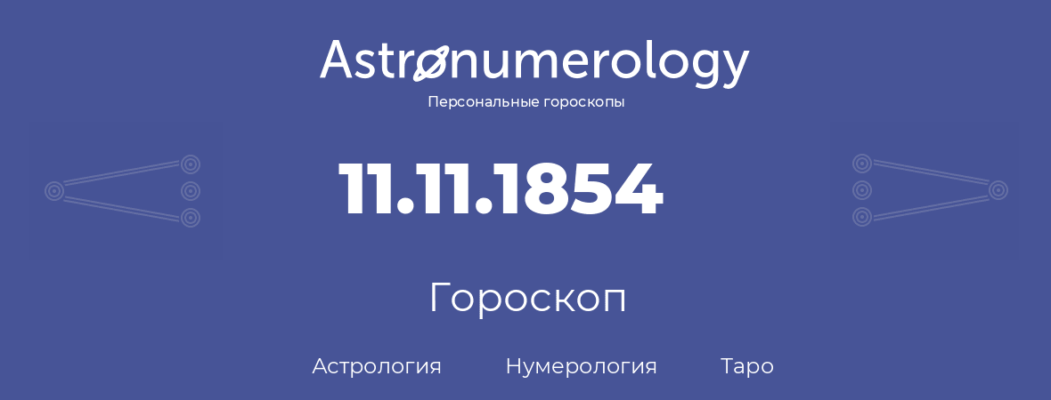 гороскоп астрологии, нумерологии и таро по дню рождения 11.11.1854 (11 ноября 1854, года)