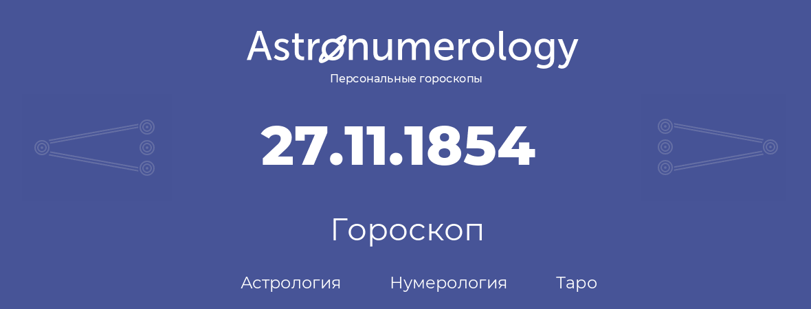 гороскоп астрологии, нумерологии и таро по дню рождения 27.11.1854 (27 ноября 1854, года)
