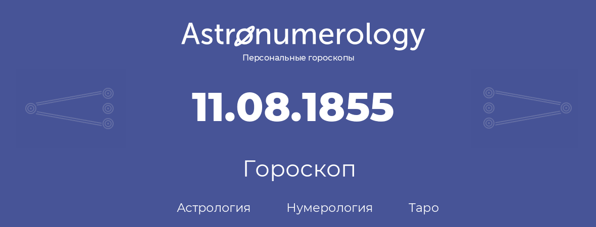гороскоп астрологии, нумерологии и таро по дню рождения 11.08.1855 (11 августа 1855, года)