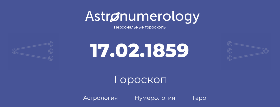 гороскоп астрологии, нумерологии и таро по дню рождения 17.02.1859 (17 февраля 1859, года)