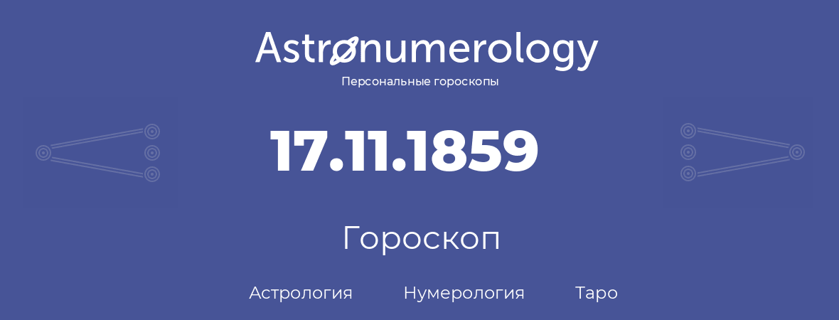 гороскоп астрологии, нумерологии и таро по дню рождения 17.11.1859 (17 ноября 1859, года)