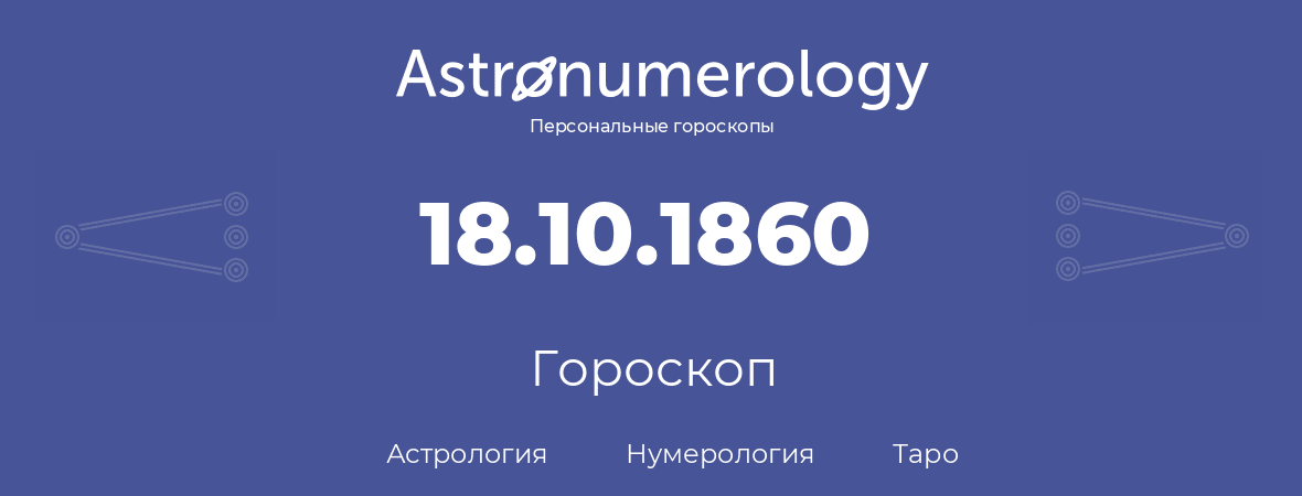 гороскоп астрологии, нумерологии и таро по дню рождения 18.10.1860 (18 октября 1860, года)