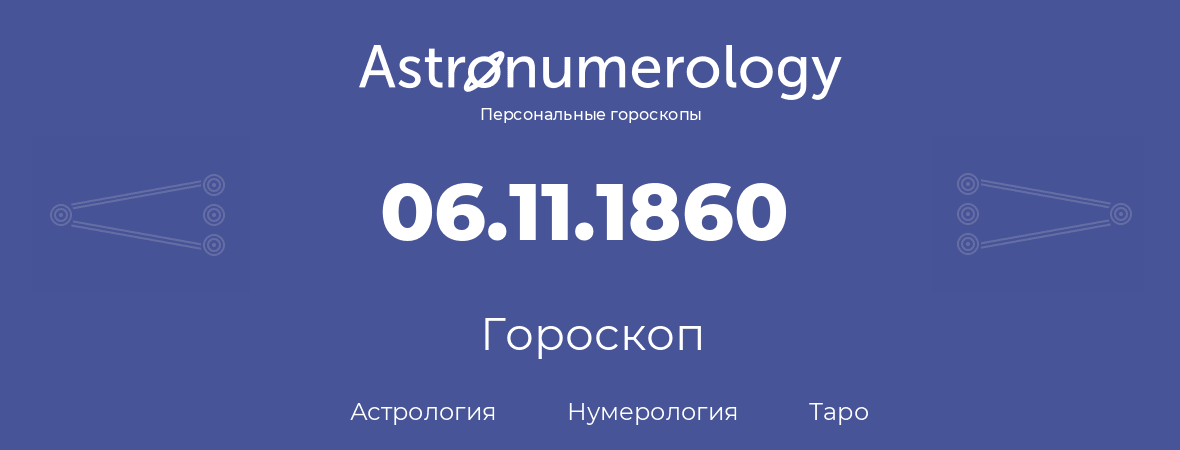 гороскоп астрологии, нумерологии и таро по дню рождения 06.11.1860 (6 ноября 1860, года)