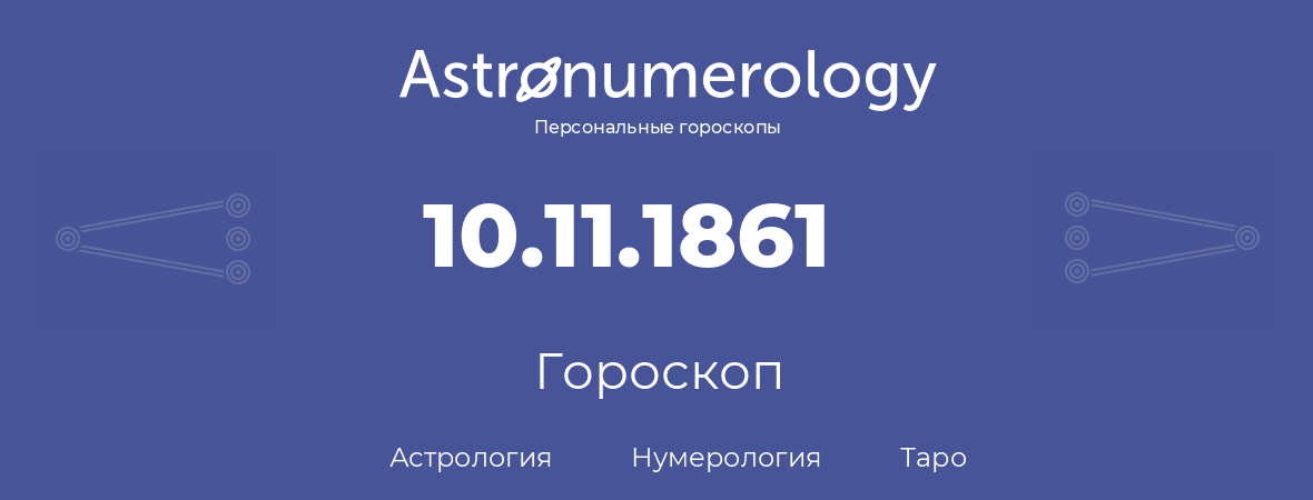 гороскоп астрологии, нумерологии и таро по дню рождения 10.11.1861 (10 ноября 1861, года)