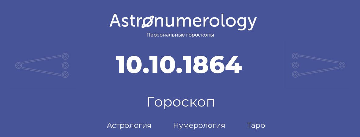 гороскоп астрологии, нумерологии и таро по дню рождения 10.10.1864 (10 октября 1864, года)