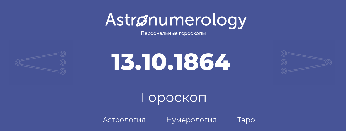 гороскоп астрологии, нумерологии и таро по дню рождения 13.10.1864 (13 октября 1864, года)