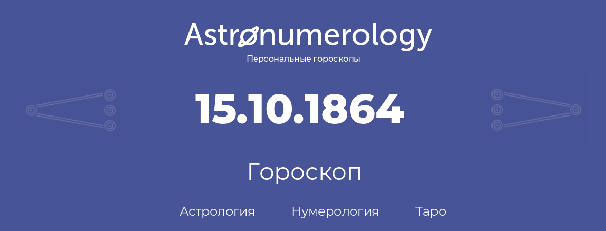 гороскоп астрологии, нумерологии и таро по дню рождения 15.10.1864 (15 октября 1864, года)