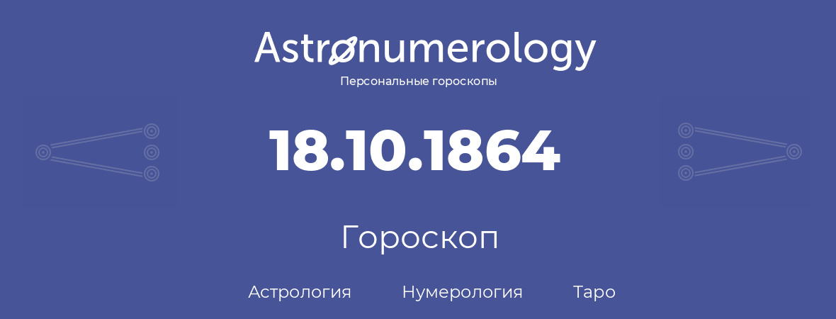 гороскоп астрологии, нумерологии и таро по дню рождения 18.10.1864 (18 октября 1864, года)