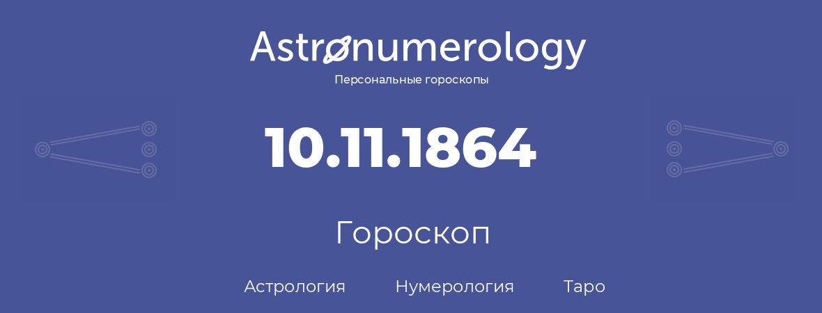 гороскоп астрологии, нумерологии и таро по дню рождения 10.11.1864 (10 ноября 1864, года)