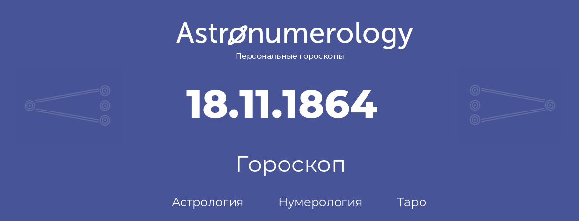 гороскоп астрологии, нумерологии и таро по дню рождения 18.11.1864 (18 ноября 1864, года)