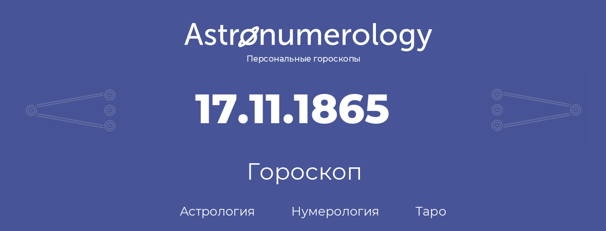 гороскоп астрологии, нумерологии и таро по дню рождения 17.11.1865 (17 ноября 1865, года)