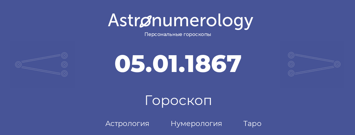 гороскоп астрологии, нумерологии и таро по дню рождения 05.01.1867 (05 января 1867, года)