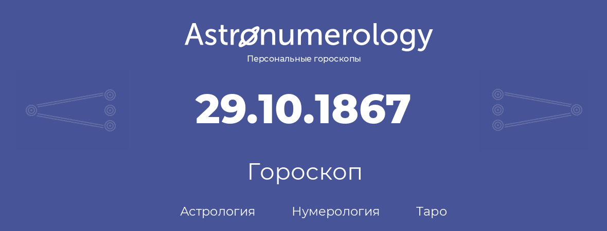 гороскоп астрологии, нумерологии и таро по дню рождения 29.10.1867 (29 октября 1867, года)
