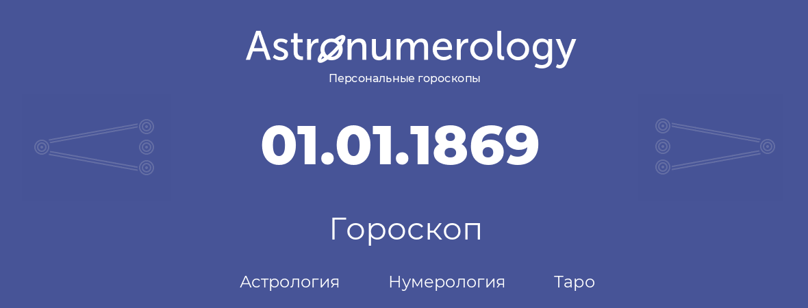 гороскоп астрологии, нумерологии и таро по дню рождения 01.01.1869 (1 января 1869, года)