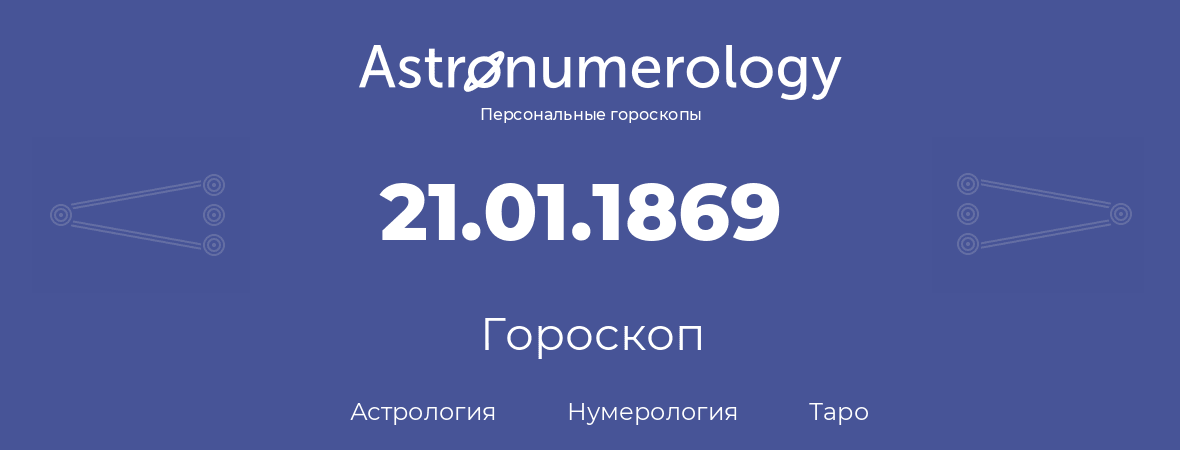 гороскоп астрологии, нумерологии и таро по дню рождения 21.01.1869 (21 января 1869, года)