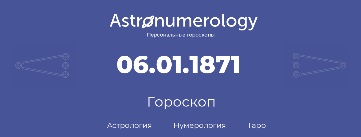 гороскоп астрологии, нумерологии и таро по дню рождения 06.01.1871 (6 января 1871, года)