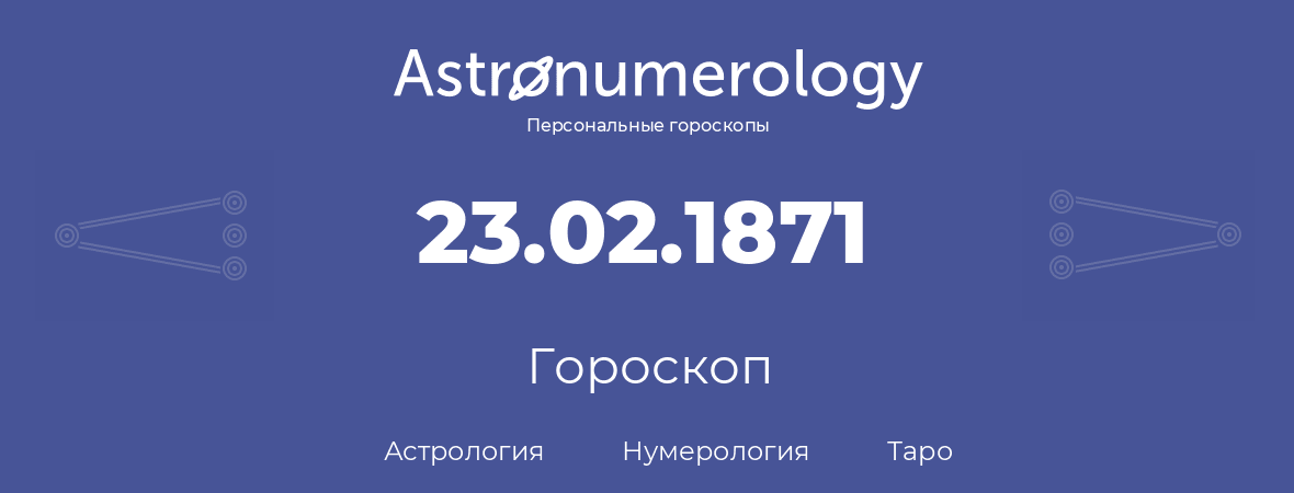 гороскоп астрологии, нумерологии и таро по дню рождения 23.02.1871 (23 февраля 1871, года)