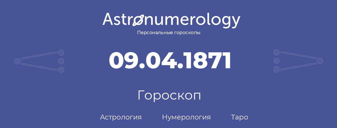 гороскоп астрологии, нумерологии и таро по дню рождения 09.04.1871 (9 апреля 1871, года)