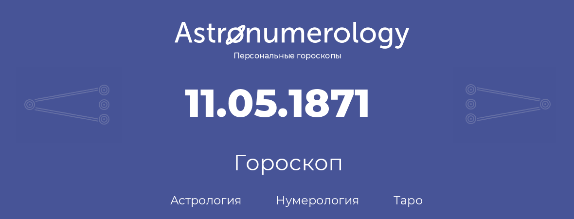 гороскоп астрологии, нумерологии и таро по дню рождения 11.05.1871 (11 мая 1871, года)