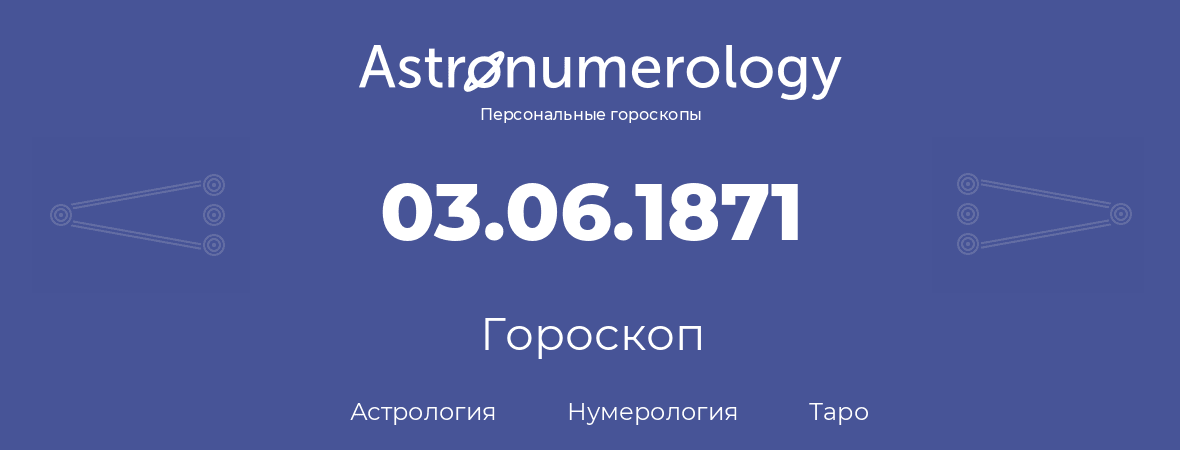 гороскоп астрологии, нумерологии и таро по дню рождения 03.06.1871 (3 июня 1871, года)