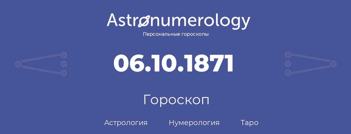 гороскоп астрологии, нумерологии и таро по дню рождения 06.10.1871 (6 октября 1871, года)