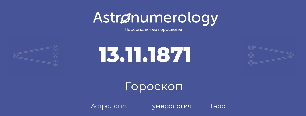 гороскоп астрологии, нумерологии и таро по дню рождения 13.11.1871 (13 ноября 1871, года)