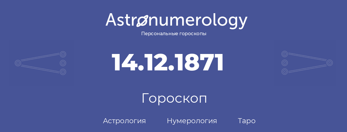 гороскоп астрологии, нумерологии и таро по дню рождения 14.12.1871 (14 декабря 1871, года)