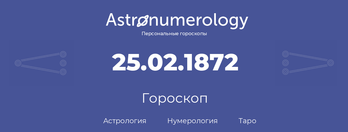 гороскоп астрологии, нумерологии и таро по дню рождения 25.02.1872 (25 февраля 1872, года)