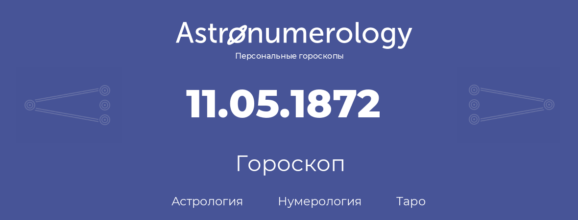 гороскоп астрологии, нумерологии и таро по дню рождения 11.05.1872 (11 мая 1872, года)