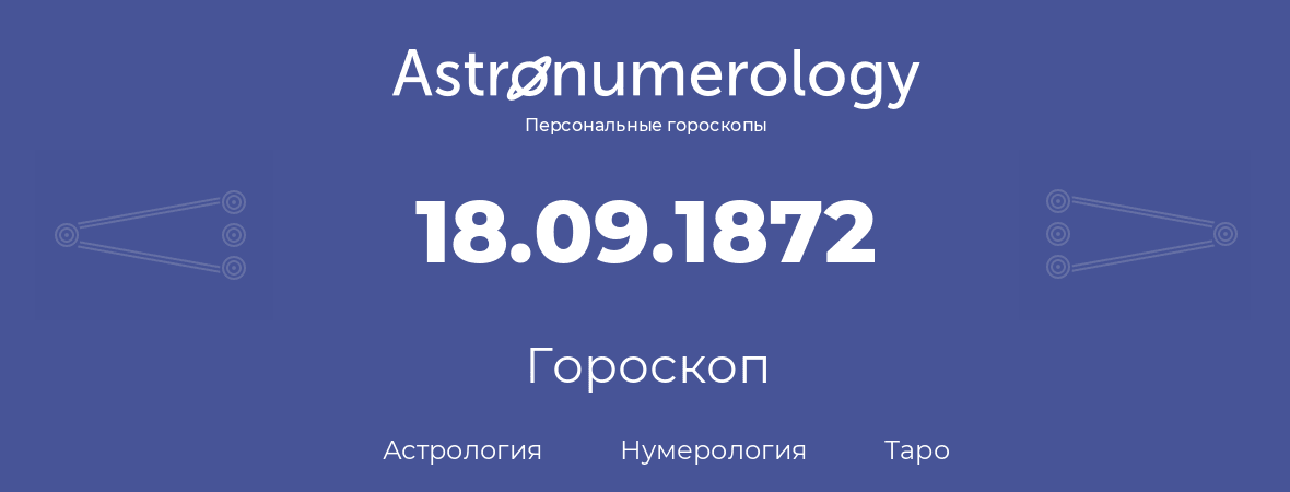 гороскоп астрологии, нумерологии и таро по дню рождения 18.09.1872 (18 сентября 1872, года)