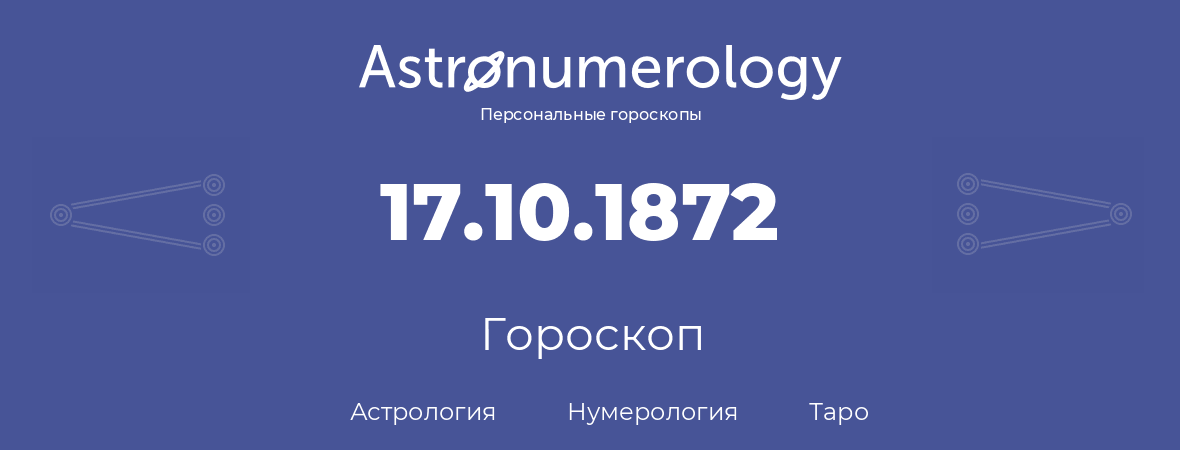 гороскоп астрологии, нумерологии и таро по дню рождения 17.10.1872 (17 октября 1872, года)