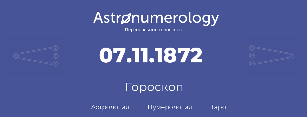 гороскоп астрологии, нумерологии и таро по дню рождения 07.11.1872 (07 ноября 1872, года)