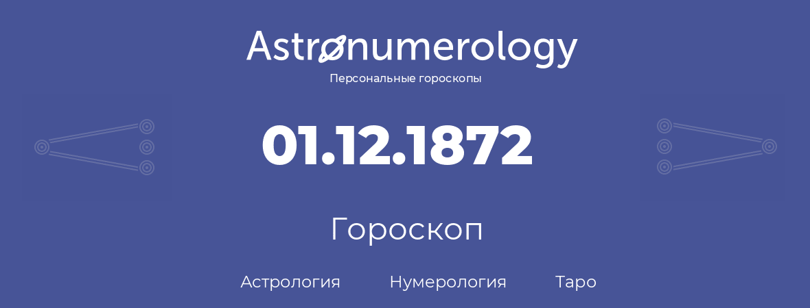 гороскоп астрологии, нумерологии и таро по дню рождения 01.12.1872 (1 декабря 1872, года)