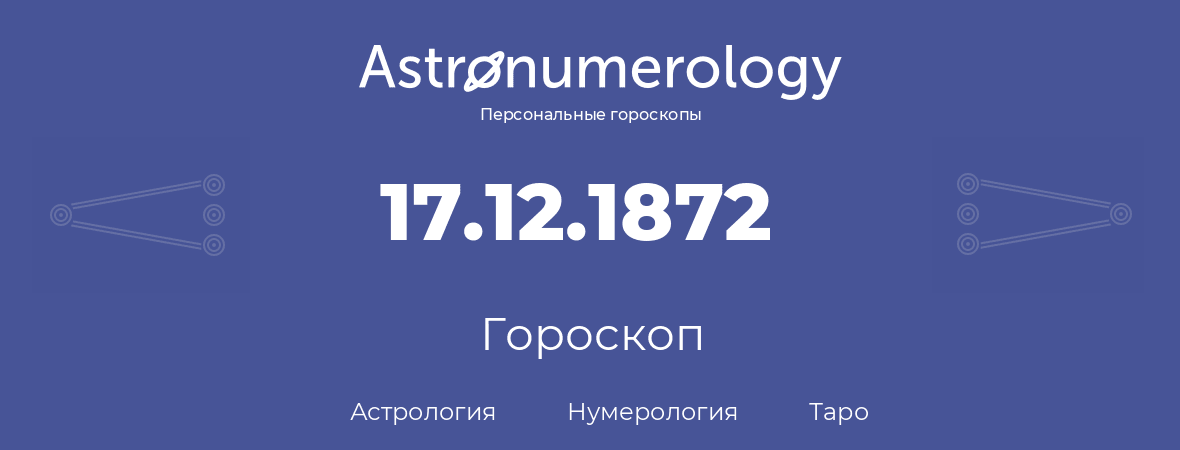 гороскоп астрологии, нумерологии и таро по дню рождения 17.12.1872 (17 декабря 1872, года)