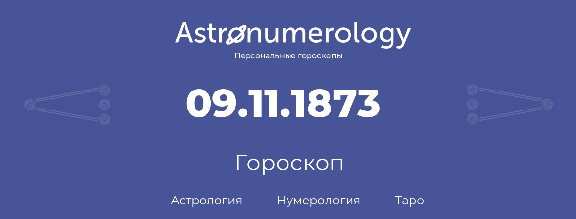 гороскоп астрологии, нумерологии и таро по дню рождения 09.11.1873 (09 ноября 1873, года)
