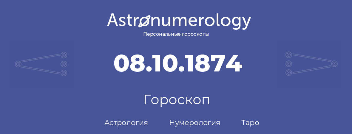 гороскоп астрологии, нумерологии и таро по дню рождения 08.10.1874 (08 октября 1874, года)