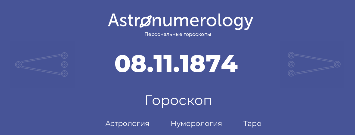 гороскоп астрологии, нумерологии и таро по дню рождения 08.11.1874 (08 ноября 1874, года)